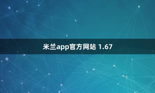 米兰app官方网站 1.67