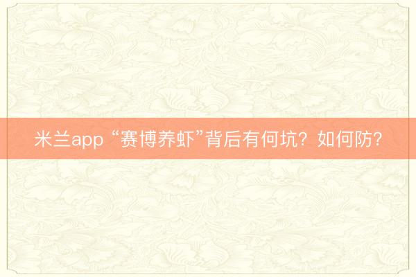 米兰app “赛博养虾”背后有何坑？如何防？