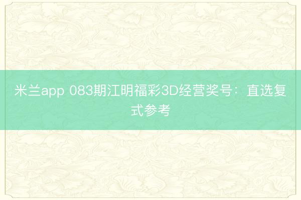 米兰app 083期江明福彩3D经营奖号：直选复式参考