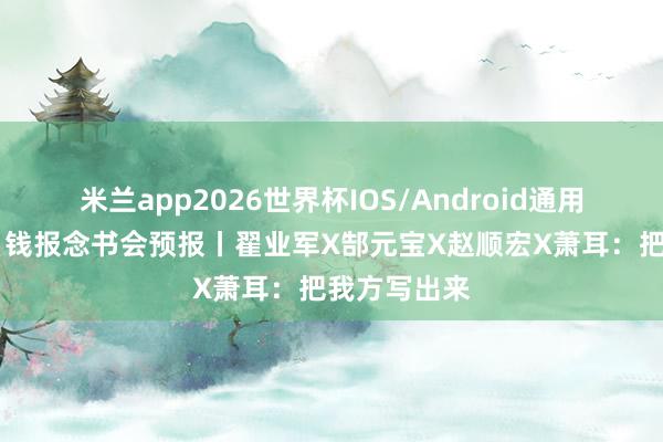 米兰app2026世界杯IOS/Android通用手机版下载 钱报念书会预报丨翟业军X郜元宝X赵顺宏X萧耳:把我方写出来