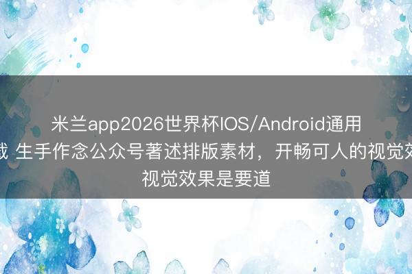 米兰app2026世界杯IOS/Android通用手机版下载 生手作念公众号著述排版素材，开畅可人的视觉效果是要道