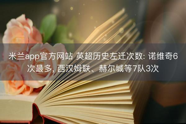 米兰app官方网站 英超历史左迁次数: 诺维奇6次最多， 西汉姆联、赫尔城等7队3次