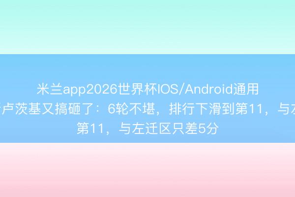 米兰app2026世界杯IOS/Android通用手机版下载 斯卢茨基又搞砸了：6轮不堪，排行下滑到第11，与左迁区只差5分