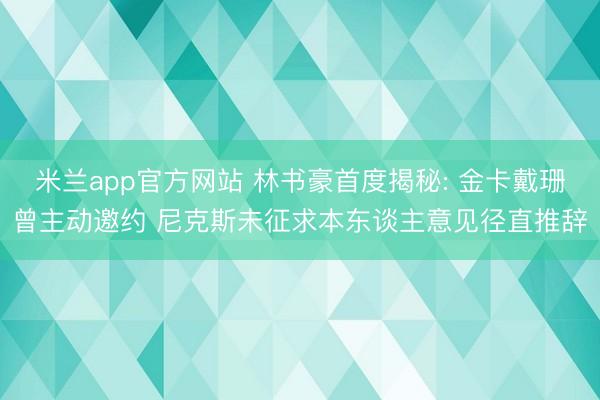 米兰app官方网站 林书豪首度揭秘: 金卡戴珊曾主动邀约 尼克斯未征求本东谈主意见径直推辞